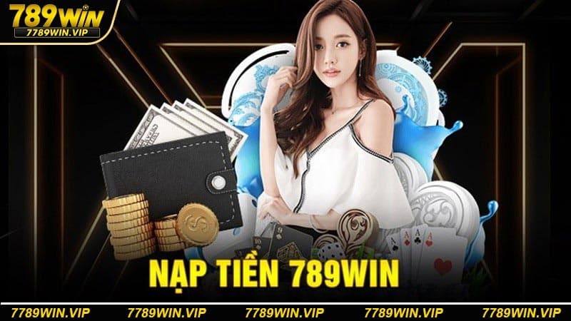 Các bước chi tiết để nạp tiền 789WIN mà không gặp khó khăn