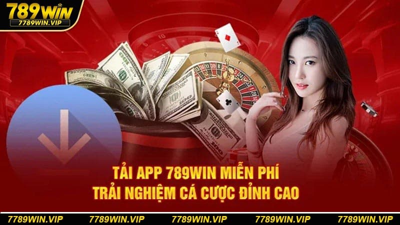 Lý do hội viên nên tải app 789WIN để có trải nghiệm cá cược tốt hơn